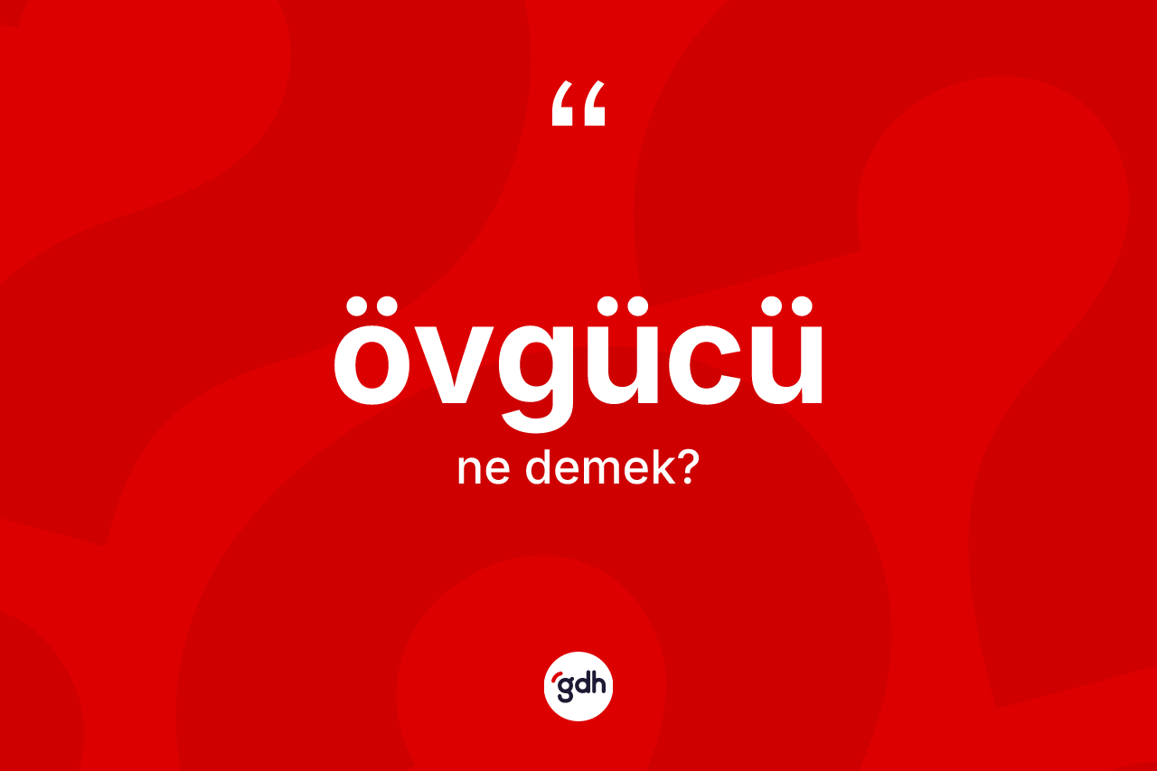 Övgücü ne anlama gelir? Övgücü kelimesinin TDK anlamı nedir?