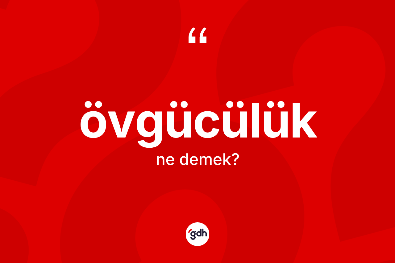 Övgücülük kelimesinin sözlükteki tanımı nedir? Övgücülüğün TDK'ya göre anlamı nedir?