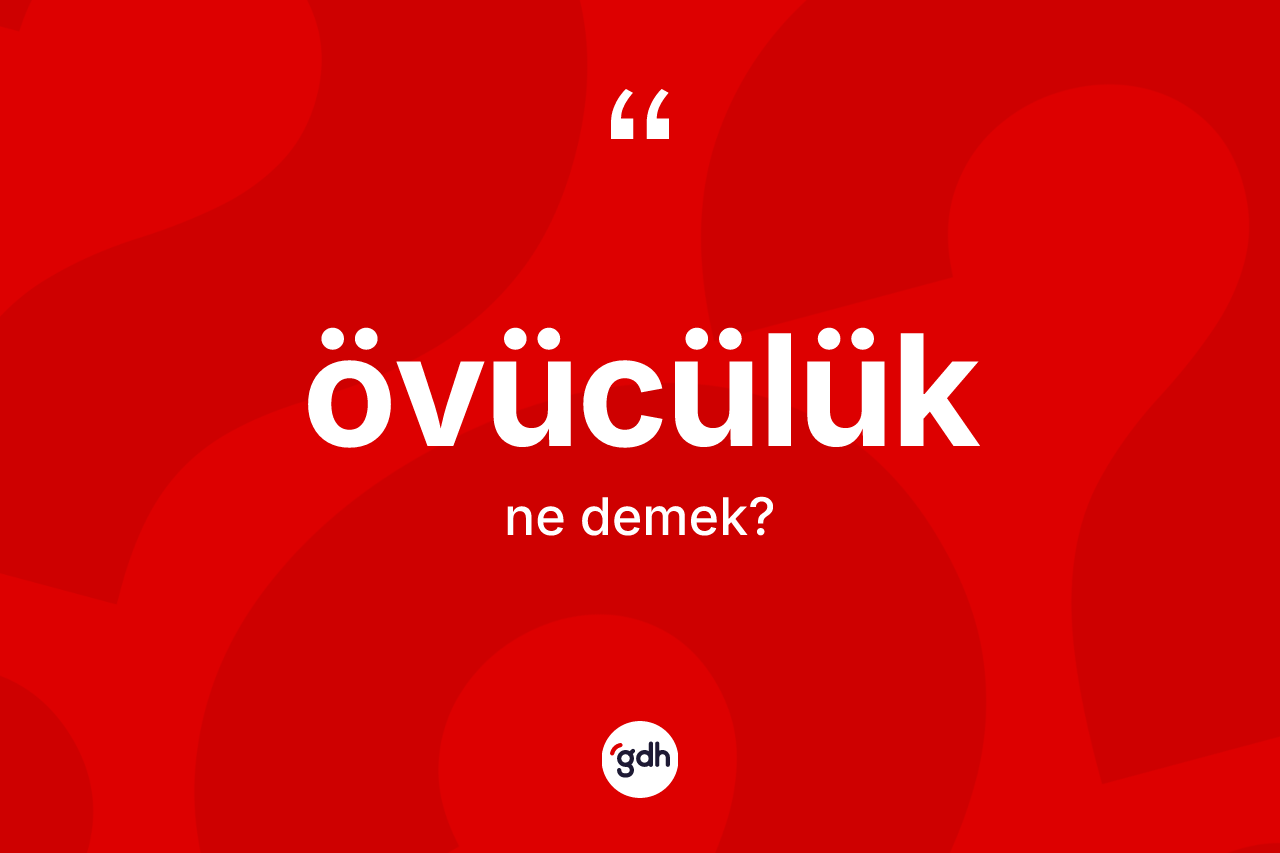 Övücülük kelimesi ne demek? Övücülüğün TDK'ya göre anlamı nedir?