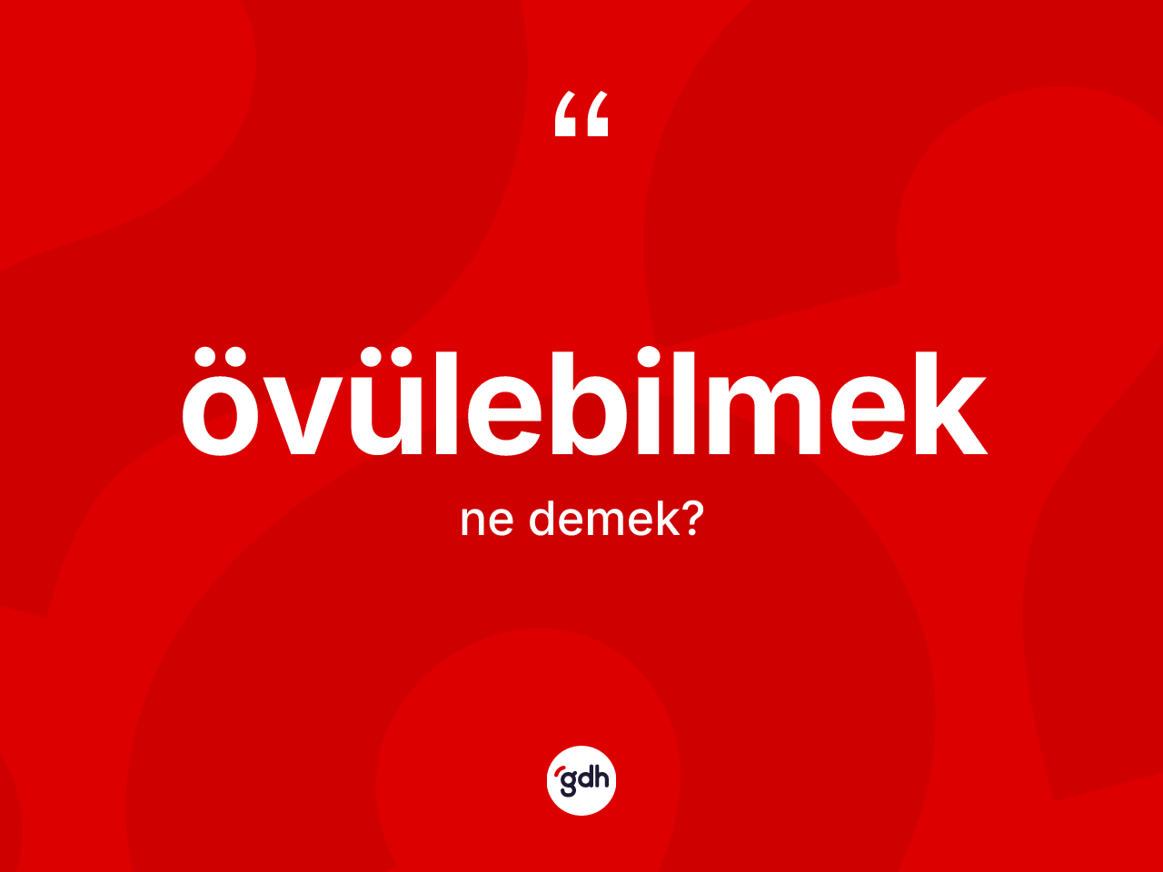 Övülebilmek kelimesinin anlamı nedir? Övülebilmeğin halk arasındaki kullanımı nasıldır?