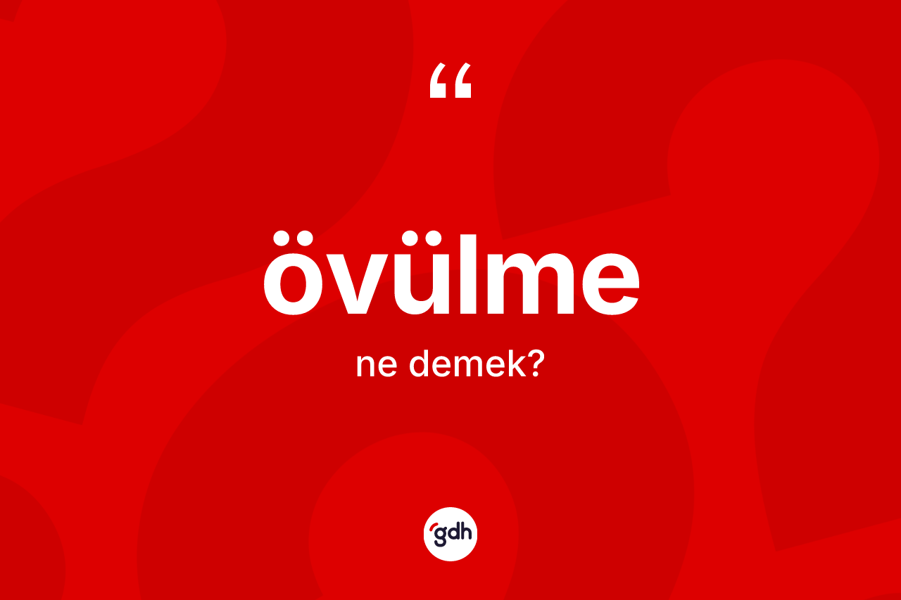 Övülme kelimesinin sözlükteki tanımı nedir? Övülme kelimesinin TDK anlamı nedir?