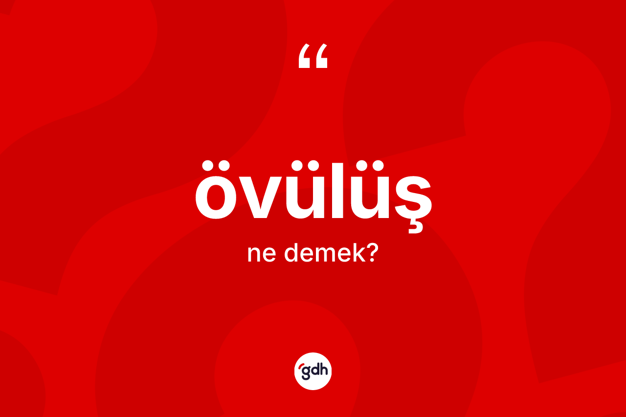 Övülüş kelimesinin tanımı nedir? Övülüşün sözlükteki anlamı nedir?