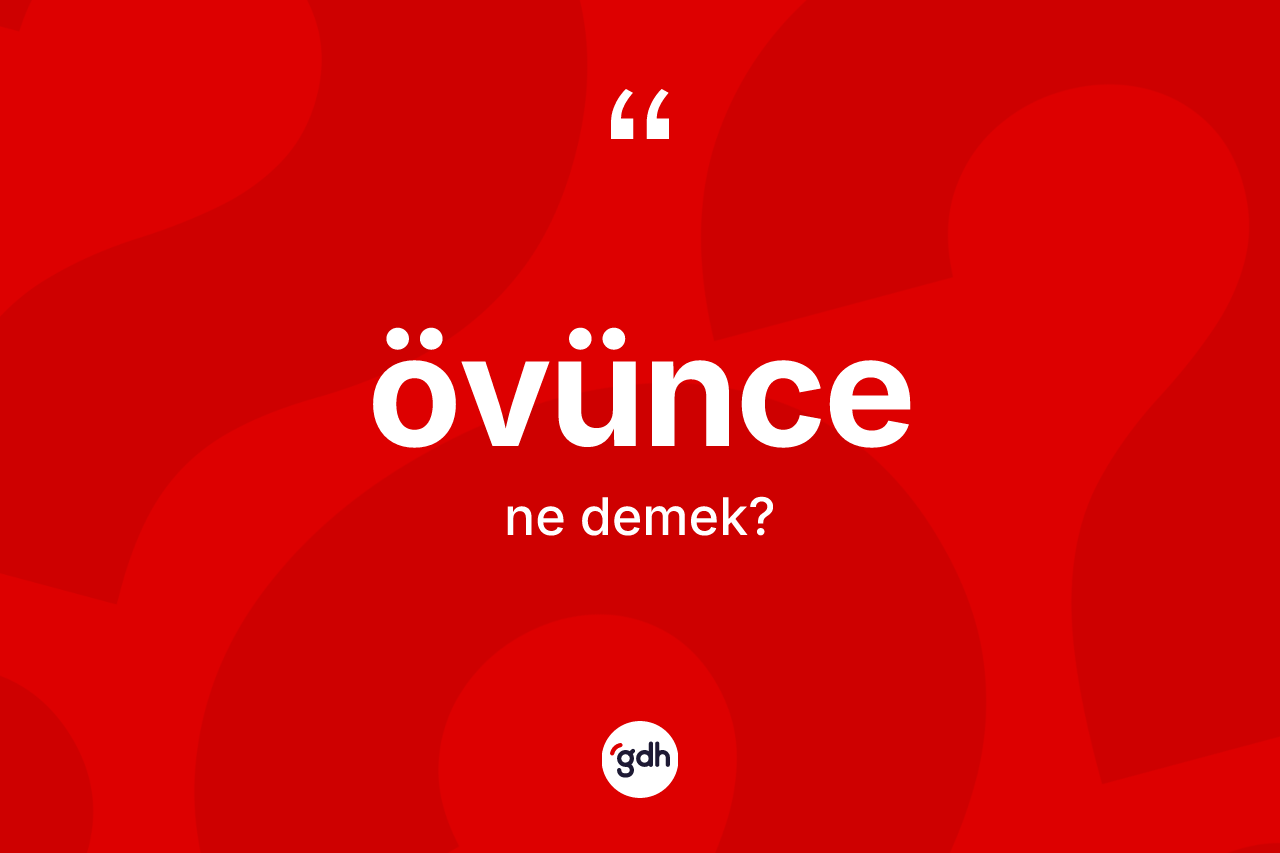 Övünce kelimesinin tanımı nedir? Övünce kelimesinin özellikleri nelerdir?