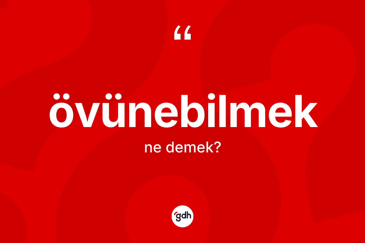 Övünebilmek kelimesinin anlamı nedir? Övünebilmek kelimesinin TDK'ya göre açıklaması nedir?