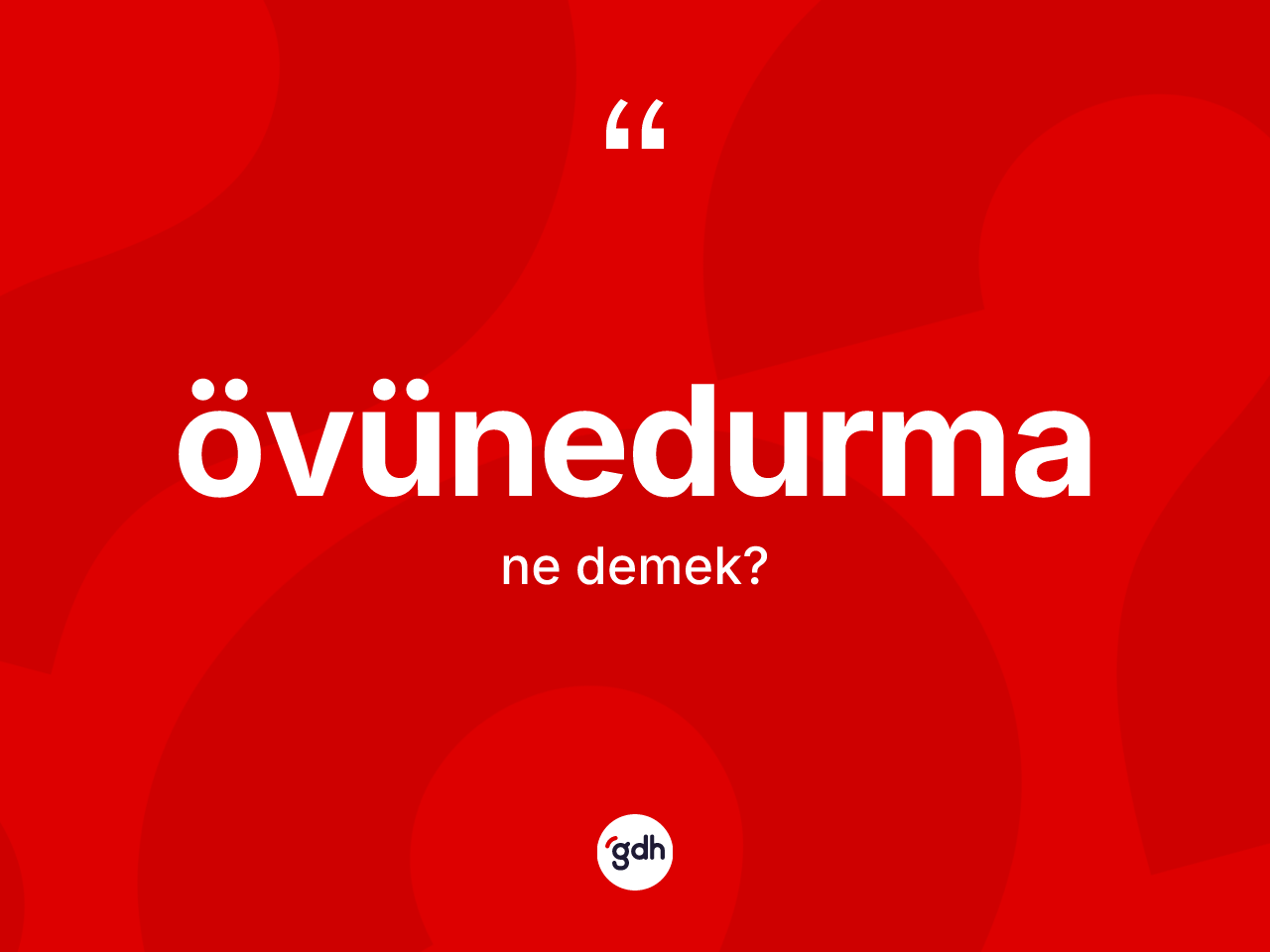 Övünedurma kelimesi ne anlama gelir? Övünedurmanın kısaca tanımı nedir?