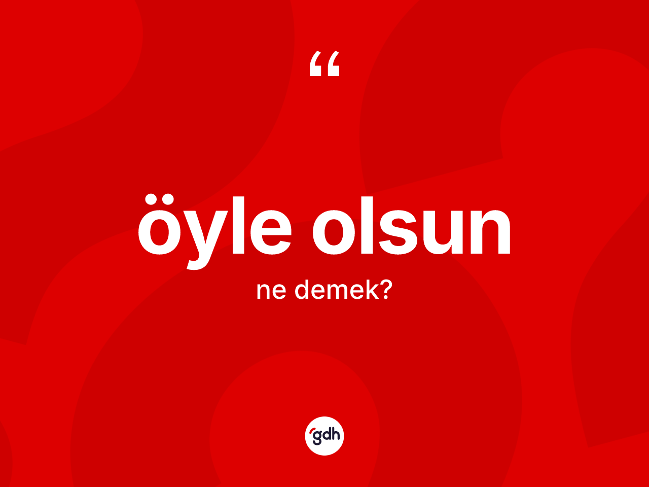 Öyle olsun ifadesinin sözlükteki anlamı nedir? Öyle olsun ifadesi hangi durumlarda kullanılır?