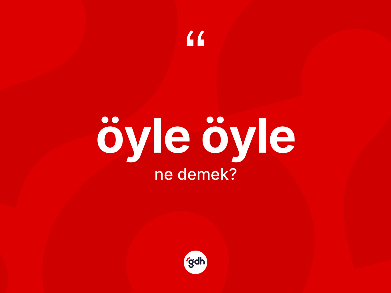 Öyle öyle kelimesi ne anlama gelir? Öyle öylenin halk arasındaki kullanımı nasıldır?