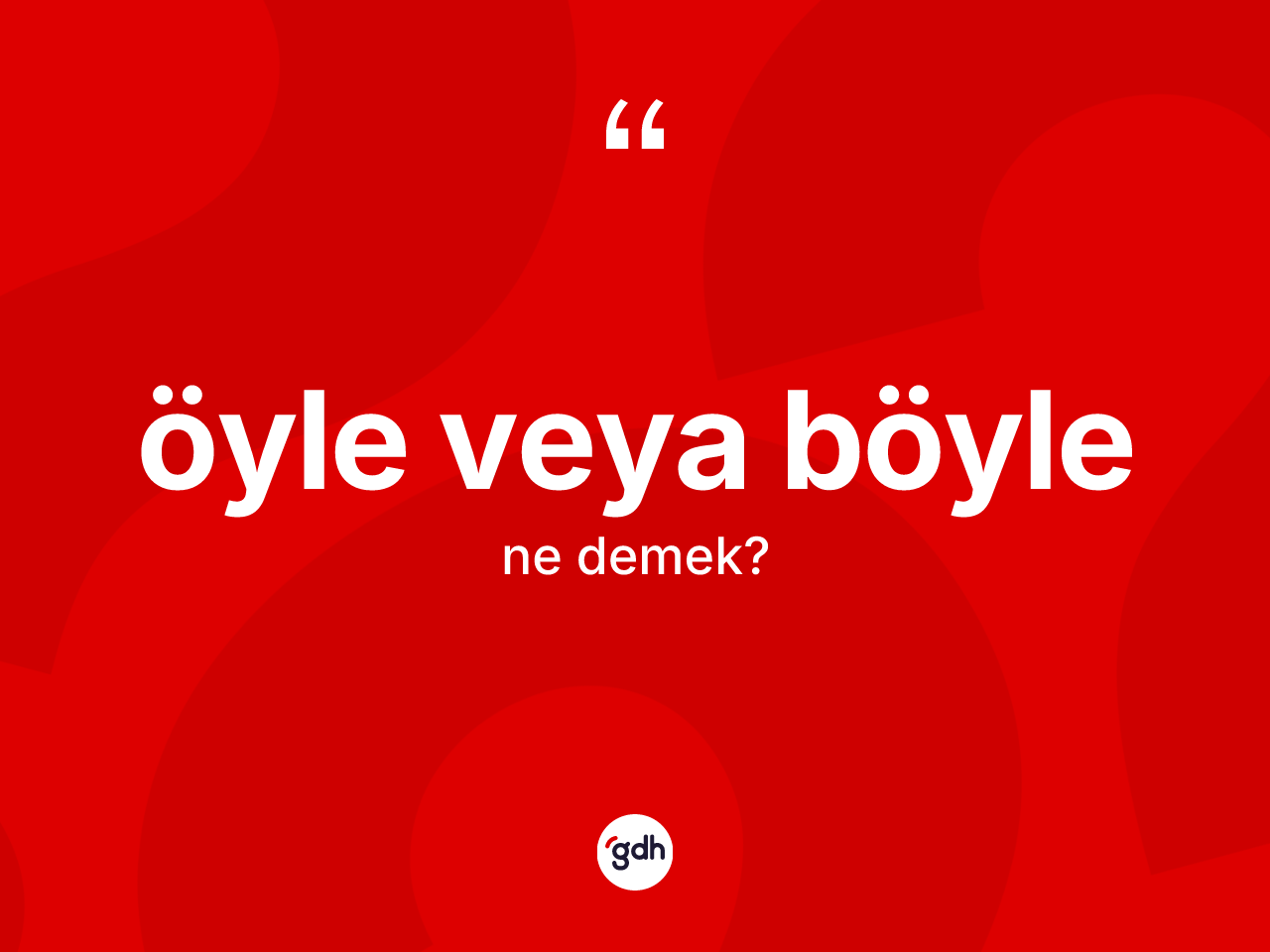 Öyle veya böyle ifadesinin tanımı nedir? Öyle veya böyle ifadesinin TDK'ya göre açıklaması nedir?
