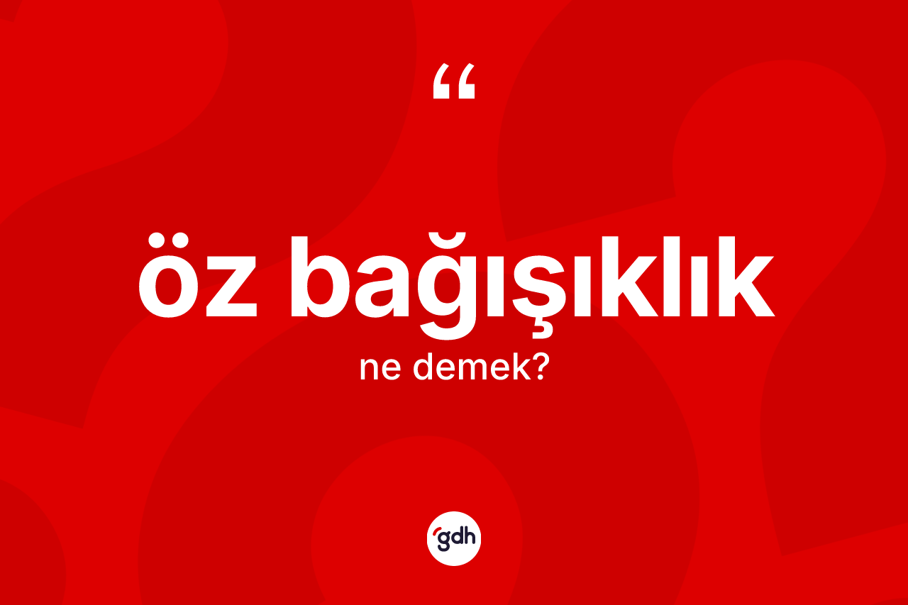 Öz bağışıklık kelimesi ne anlama gelir? Öz bağışıklık kelimesinin TDK anlamı nedir?