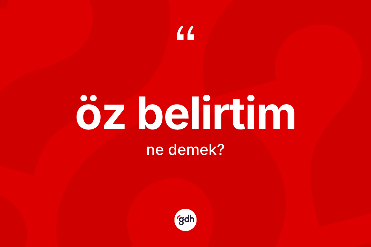 Öz belirtim kelimesinin sözlükteki tanımı nedir? Öz belirtim kelimesinin TDK anlamı nedir?
