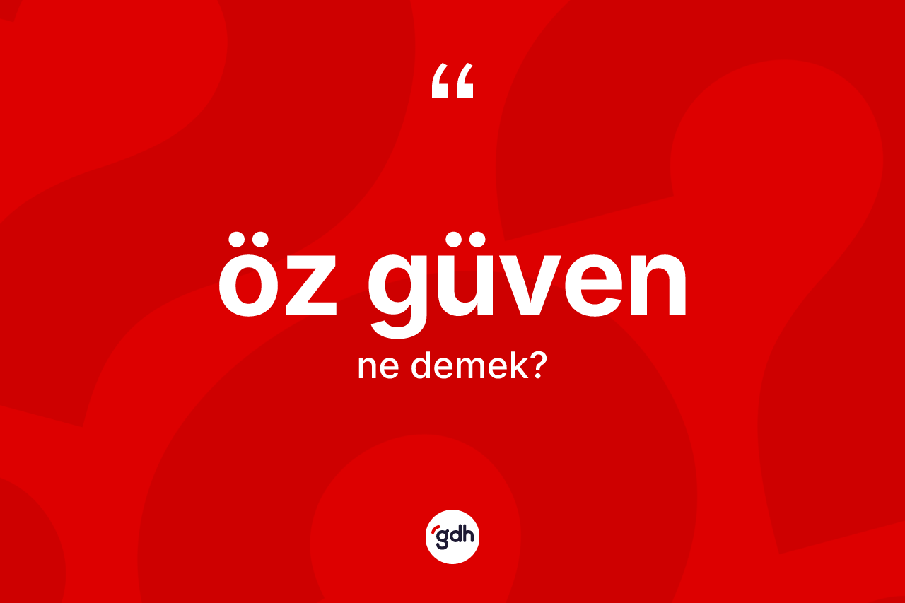 Öz güven kelimesinin sözlükteki tanımı nedir? Öz güven kelimesinin kaç farklı anlamı var?