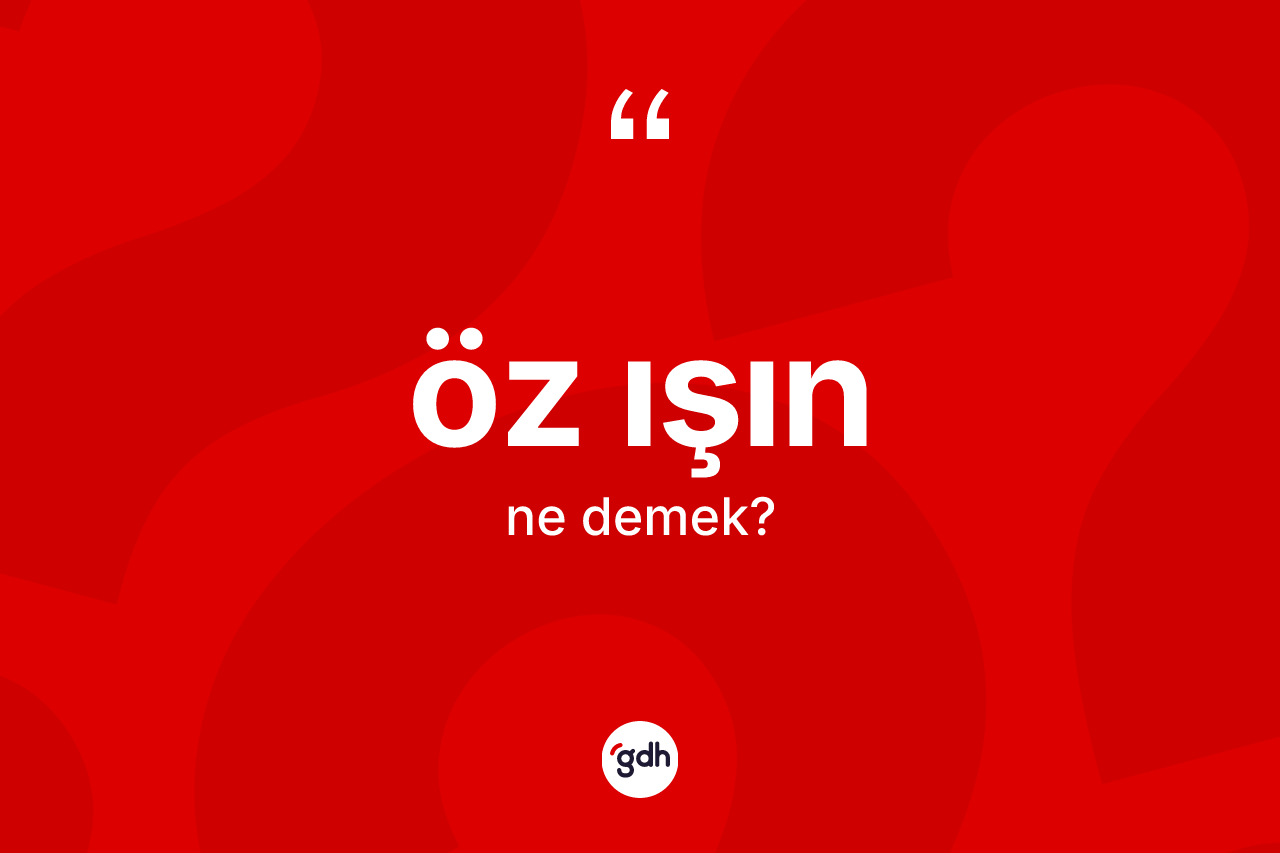 Öz ışın ne demek? Öz ışının sözlükteki anlamı nedir?