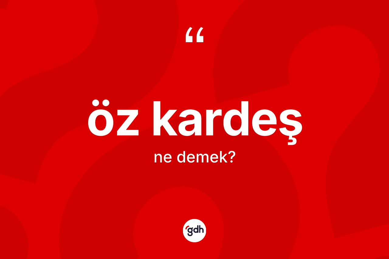 Öz kardeş kelimesinin sözlükteki tanımı nedir? Öz kardeşin TDK'ya göre anlamı nedir?