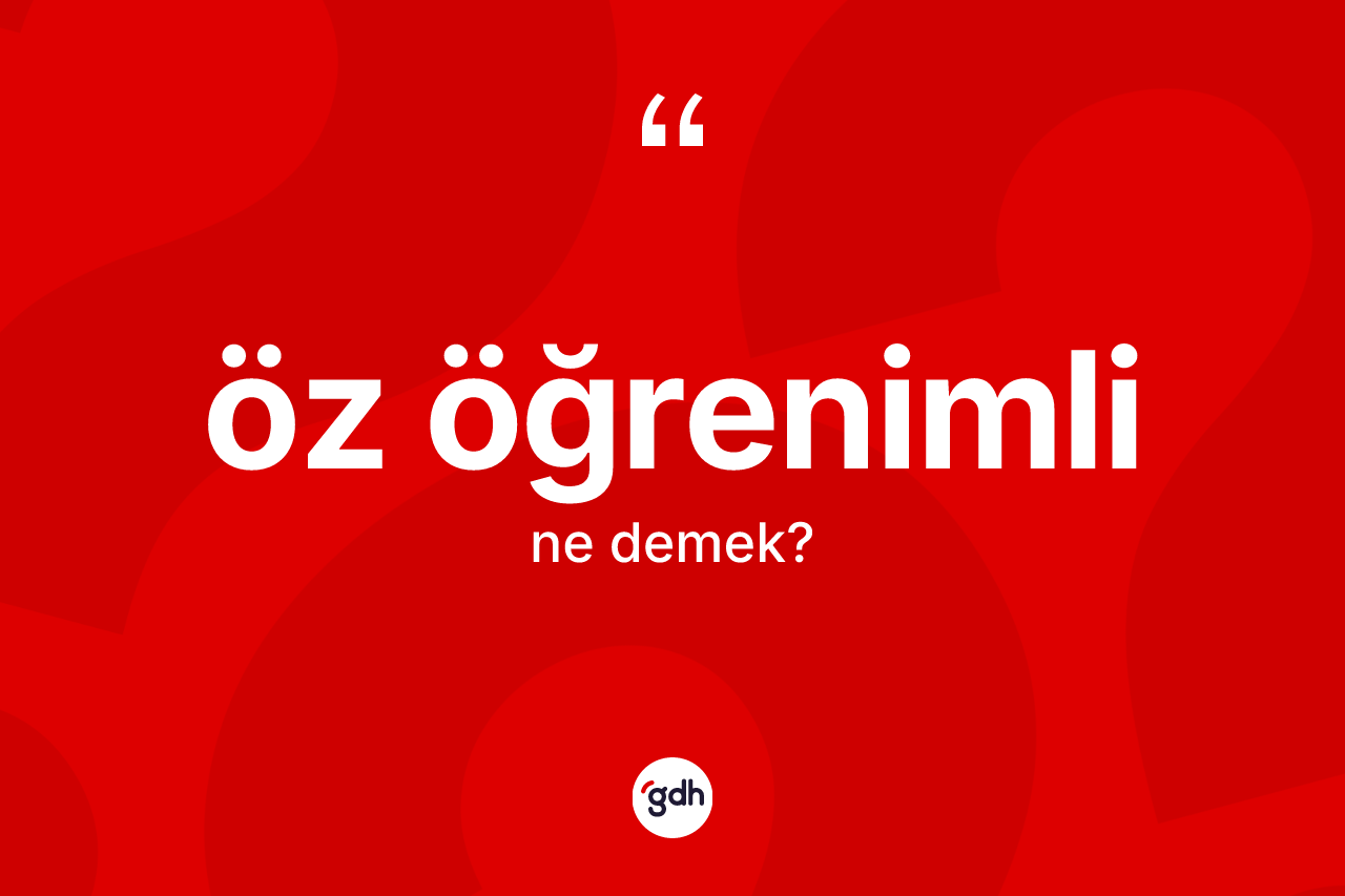 Öz öğrenimli kelimesinin sözlükteki tanımı nedir? Öz öğrenimli kelimesinin TDK'ya göre açıklaması nedir?