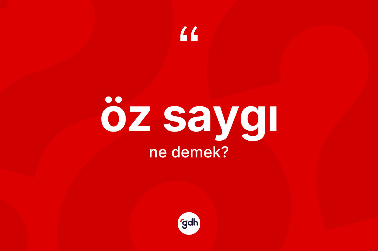 Öz saygı kelimesi ne anlama gelir? Öz saygı kelimesinin TDK anlamı nedir?