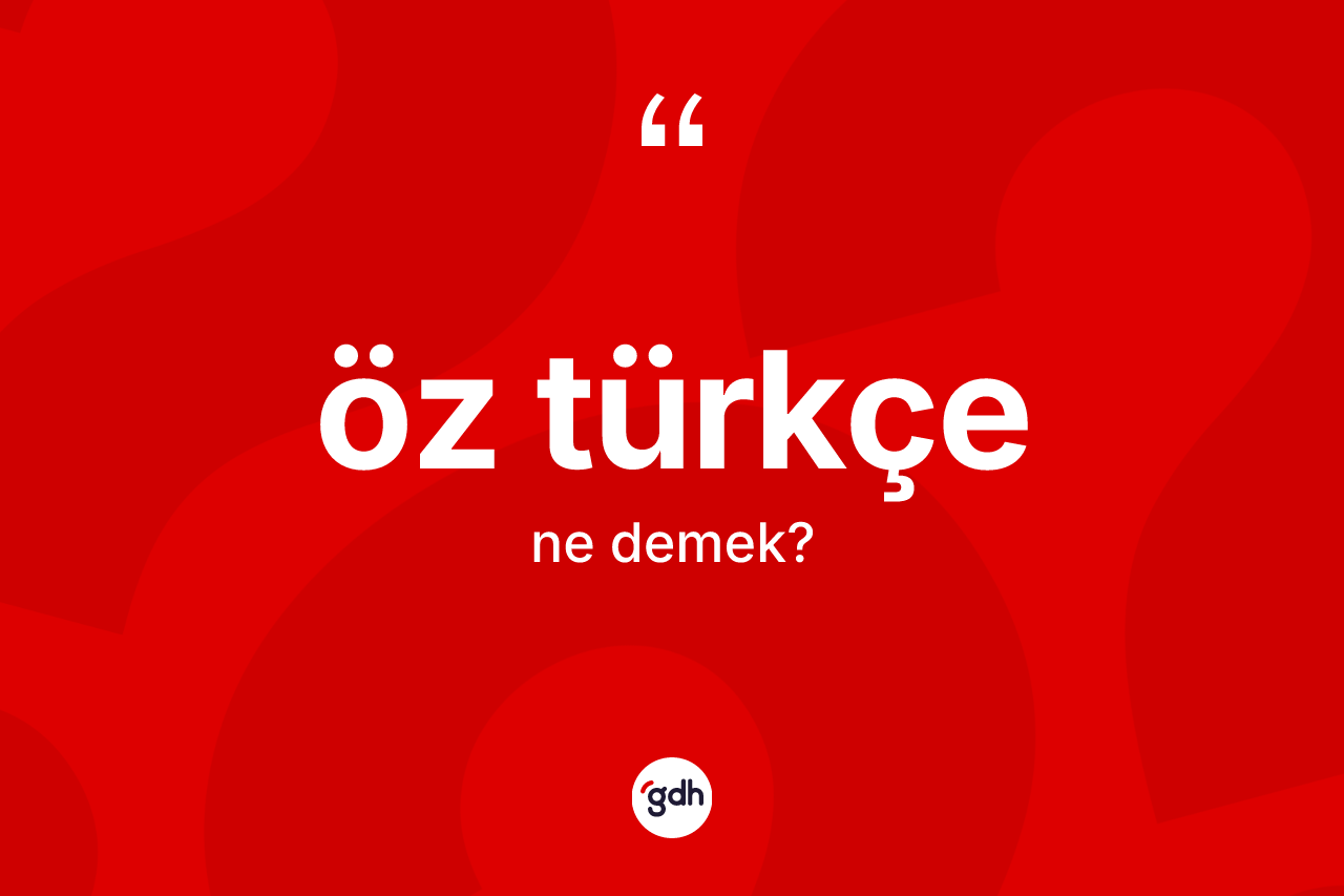 Öz Türkçe  kelimesi nedir? Öz Türkçe  kelimesinin TDK anlamı nedir?