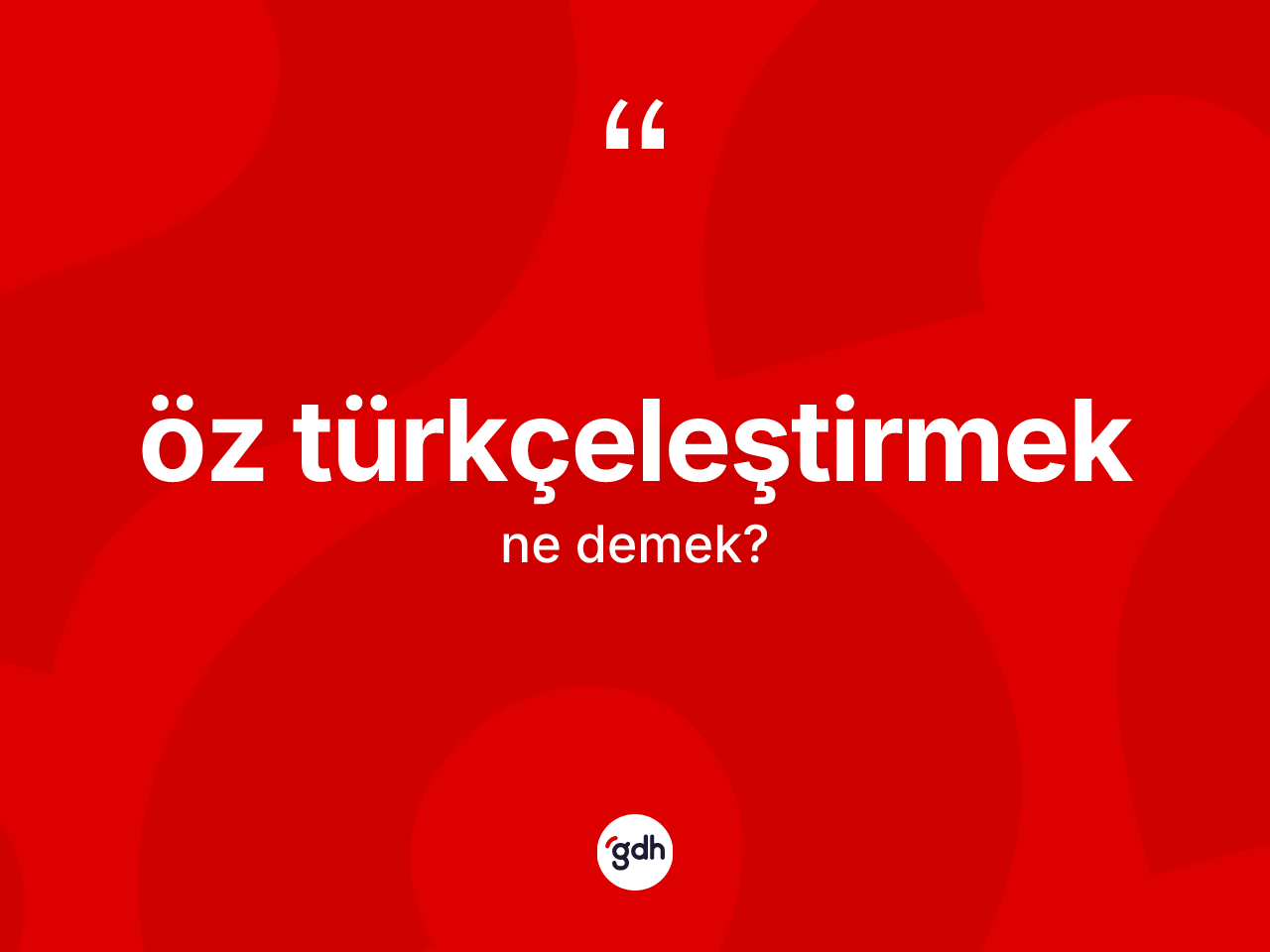 Öz Türkçeleştirmek  kelimesinin sözlükteki tanımı nedir? Öz Türkçeleştirmek in kısaca tanımı nedir?