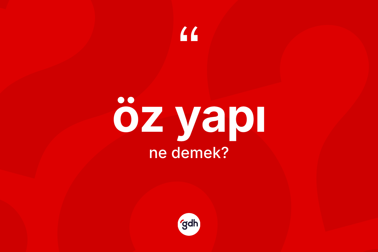 Öz yapı kelimesi ne anlama gelir? Öz yapı kelimesinin özellikleri nelerdir?