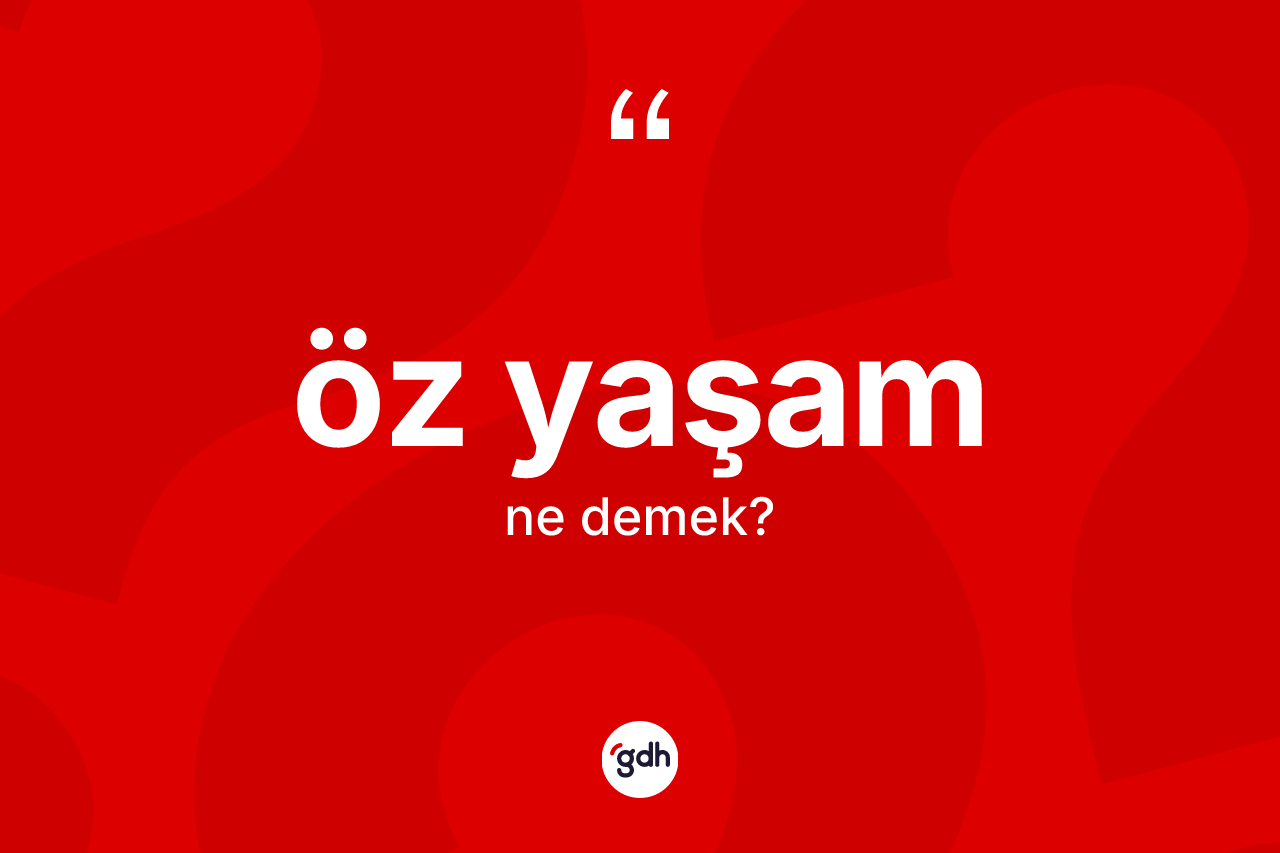 Öz yaşam kelimesi ne demek? Öz yaşamın halk arasındaki kullanımı nasıldır?