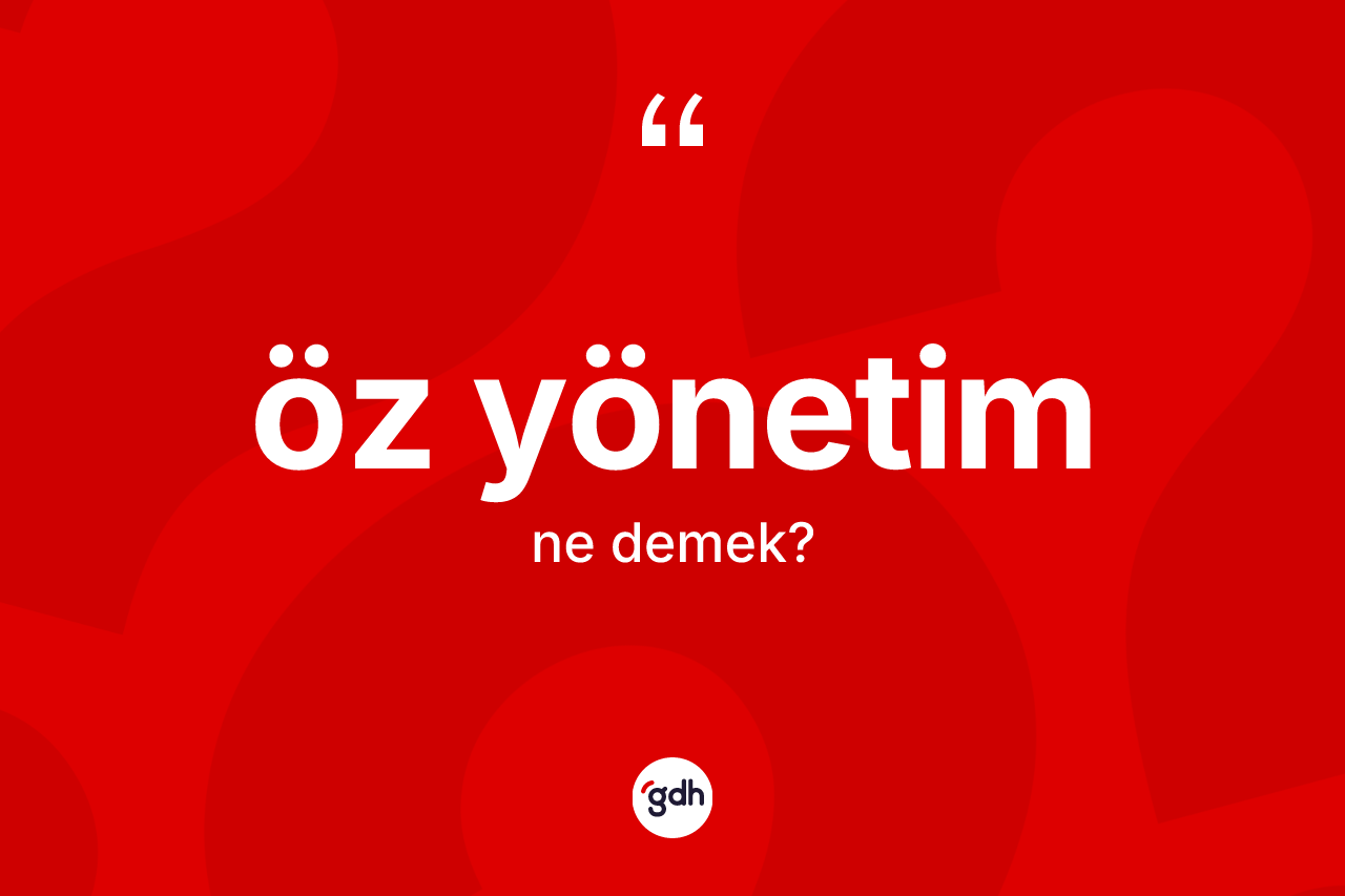 Öz yönetim ne demek? Öz yönetim kelimesinin TDK anlamı nedir?