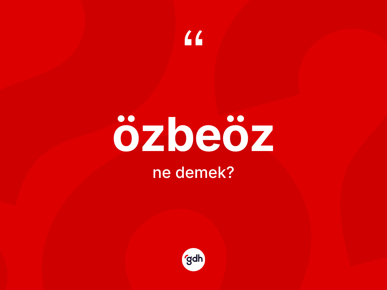 Özbeöz kelimesinin tanımı nedir? Özbeözün sözlükteki anlamı nedir?