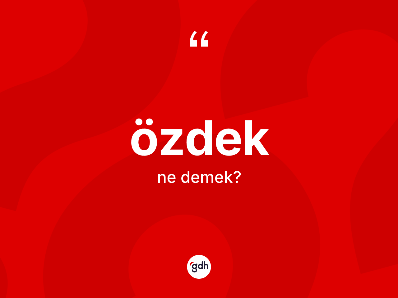 Özdek nedir? Özdeğin TDK'ya göre anlamı nedir?