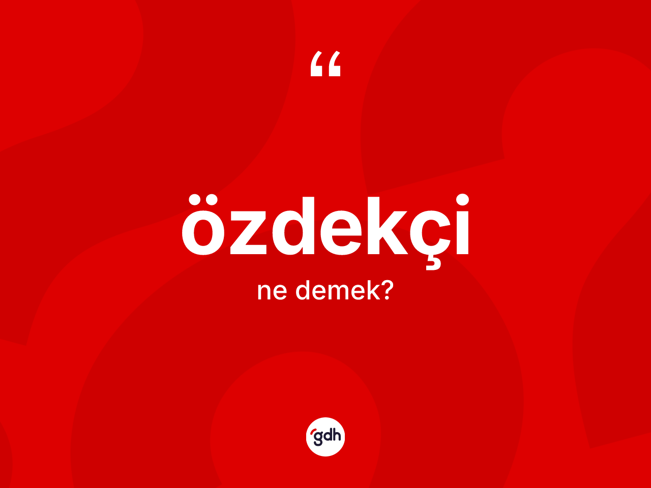 Özdekçi kelimesi ne anlama gelir? Özdekçinin TDK'ya göre anlamı nedir?