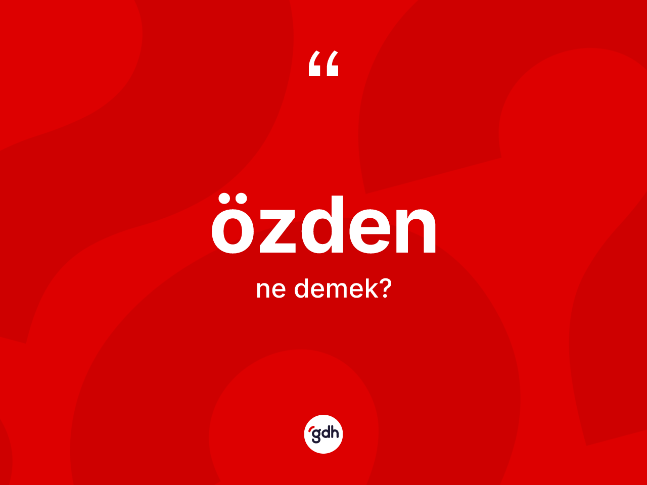 Özden kelimesinin sözlükteki tanımı nedir? Özden kelimesinin özellikleri nelerdir?