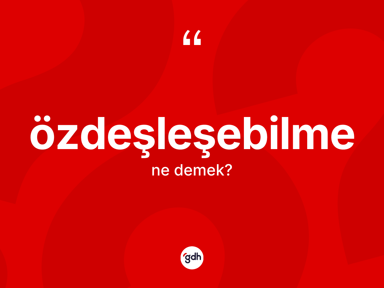 Özdeşleşebilme ne demek? Özdeşleşebilmenin TDK'ya göre anlamı nedir?