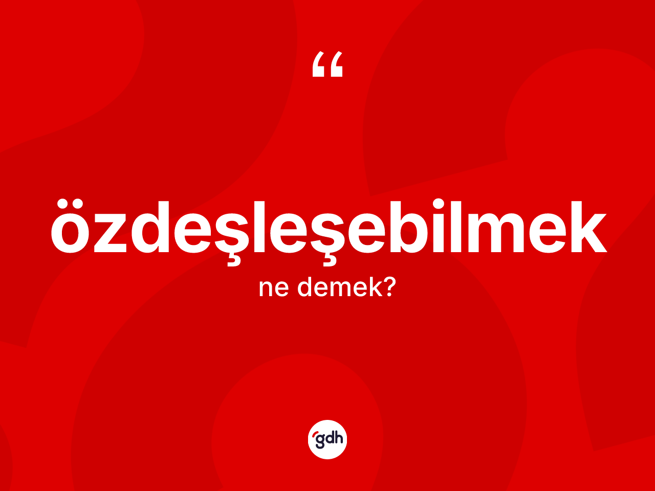 Özdeşleşebilmek kelimesi ne anlama gelir? Özdeşleşebilmek kelimesinin özellikleri nelerdir?