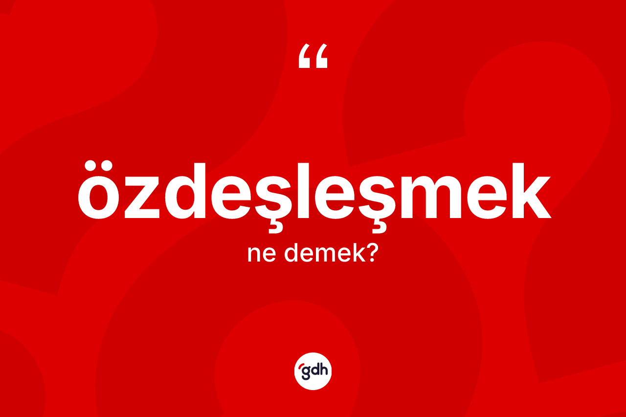 Özdeşleşmek kelimesinin tanımı nedir? Özdeşleşmeğin halk arasındaki kullanımı nasıldır?