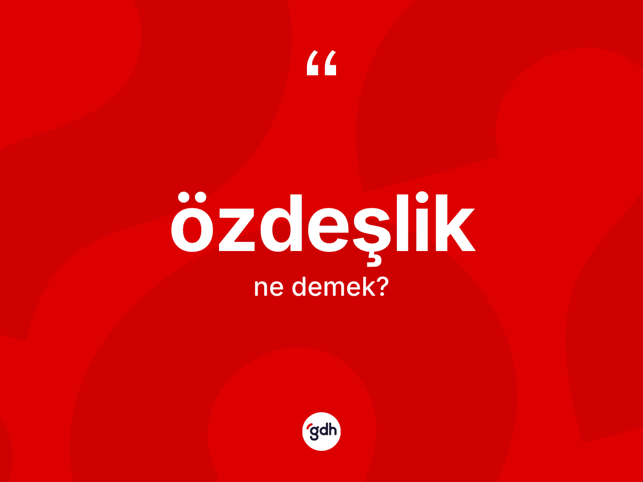 Özdeşlik kelimesi ne demek? Özdeşlik kelimesinin özellikleri nelerdir?