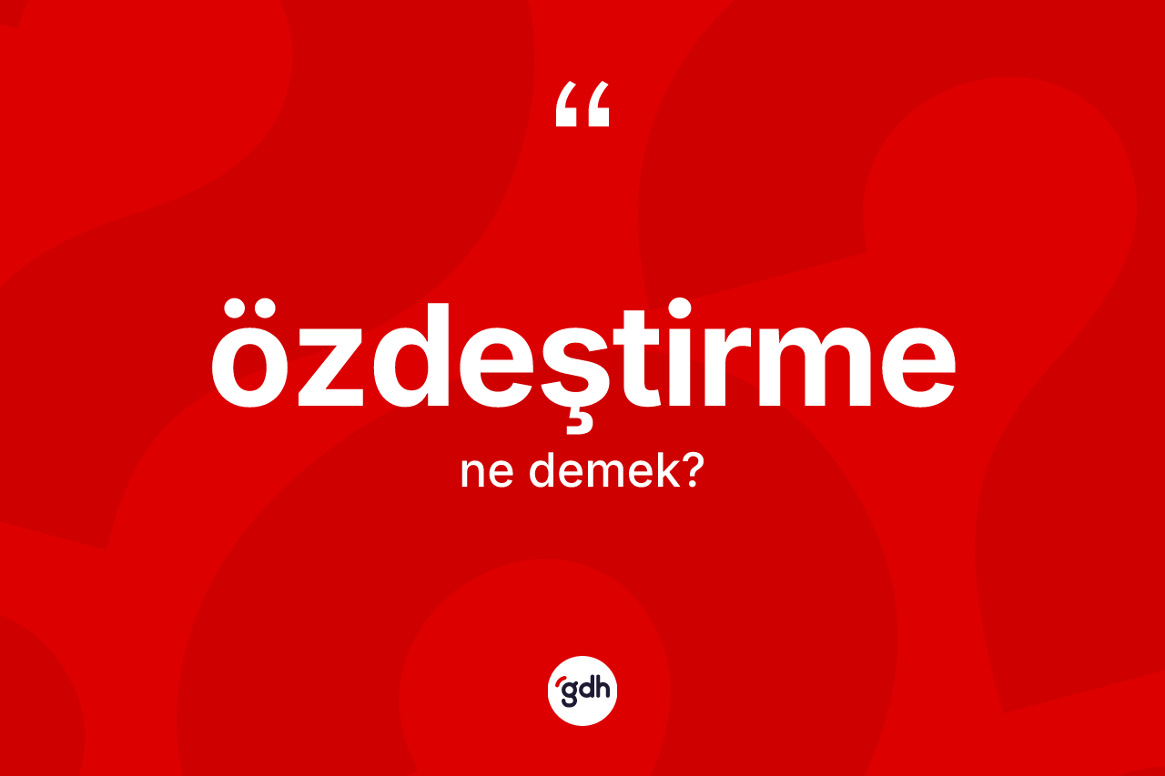 Özdeştirme kelimesinin anlamı nedir? Özdeştirme kelimesinin TDK anlamı nedir?