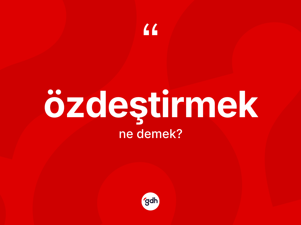 Özdeştirmek kelimesinin sözlükteki tanımı nedir? Özdeştirmeğin TDK'ya göre anlamı nedir?
