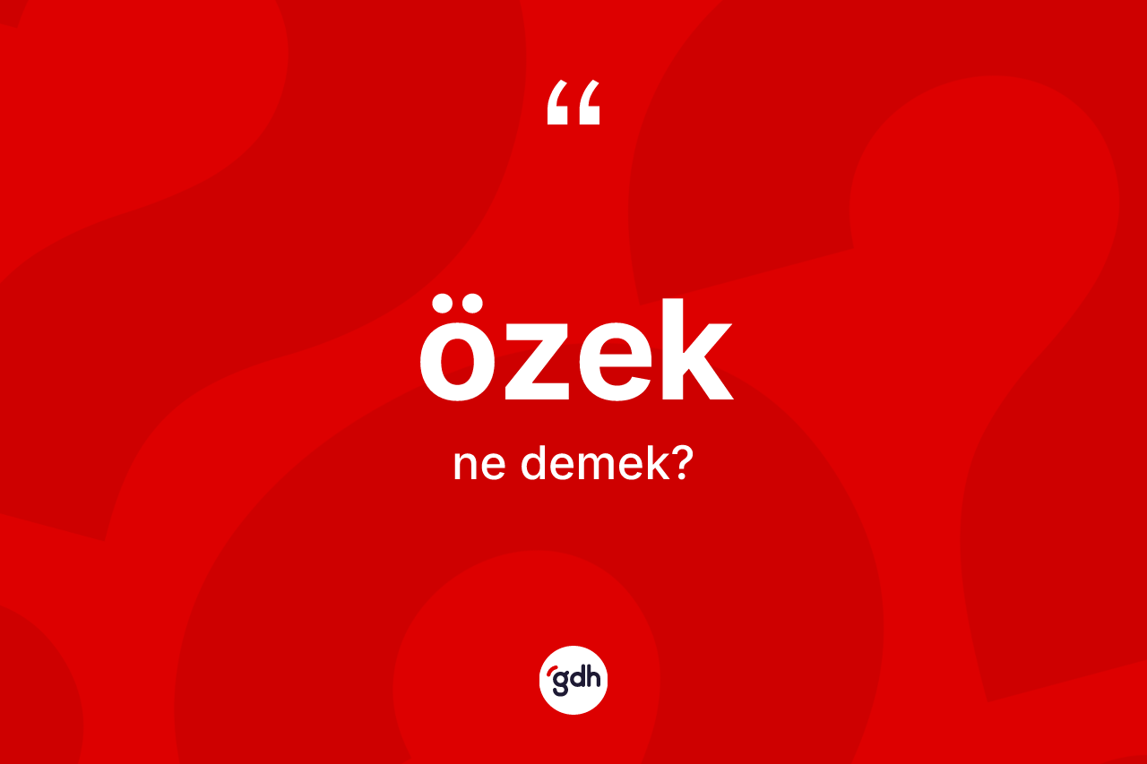 Özek kelimesi ne anlama gelir? Özeğin TDK'ya göre anlamı nedir?