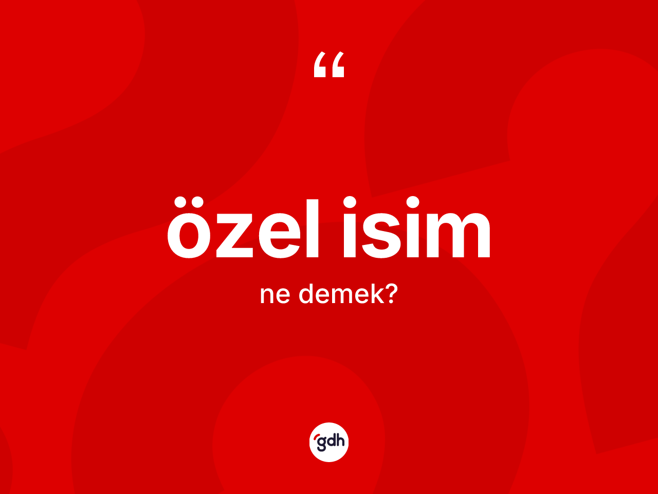 Özel isim kelimesinin anlamı nedir? Özel isimin sözlükteki anlamı nedir?
