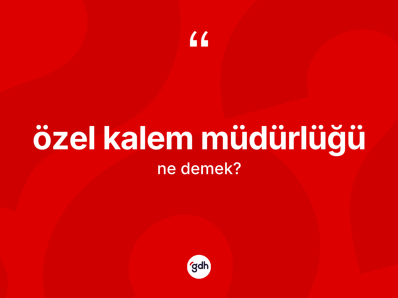 Özel kalem müdürlüğü  kelimesinin tanımı nedir? Özel kalem müdürlüğü ün TDK'ya göre anlamı nedir?
