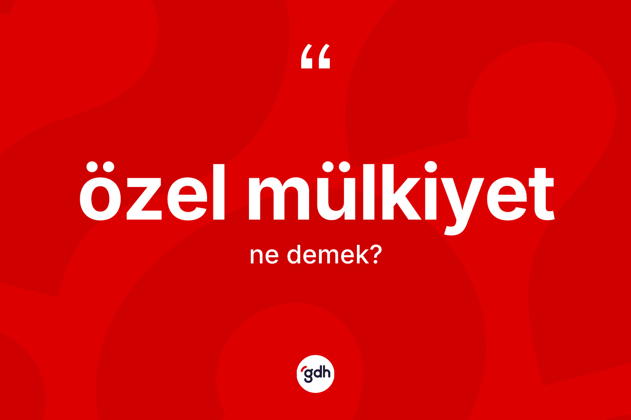 Özel mülkiyet nedir? Özel mülkiyet kelimesinin TDK'ya göre açıklaması nedir?