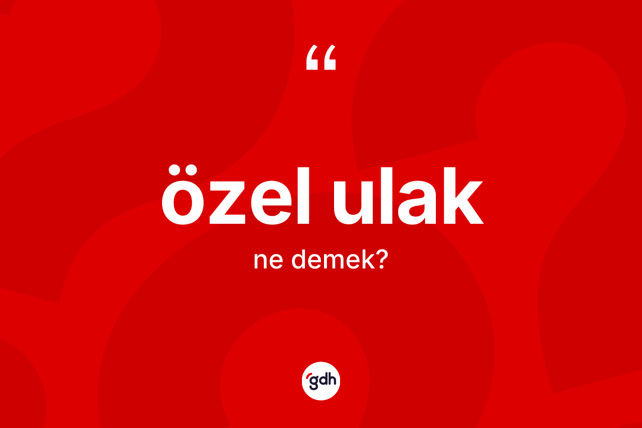 Özel ulak kelimesinin tanımı nedir? Özel ulağın kısaca tanımı nedir?