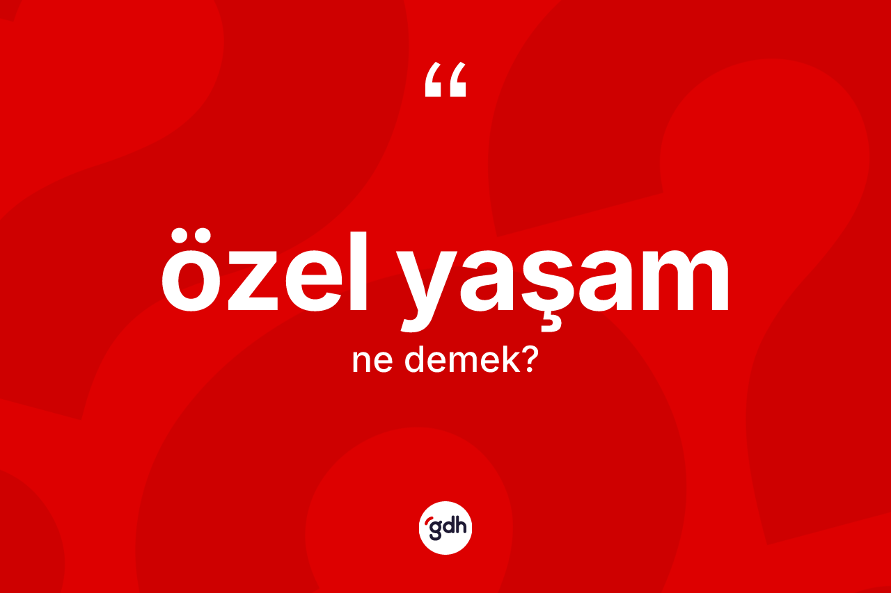 Özel yaşam ne demek? Özel yaşamın TDK'ya göre anlamı nedir?