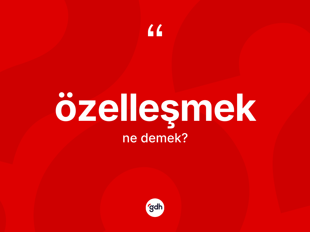 Özelleşmek kelimesi nedir? Özelleşmek kelimesinin TDK'ya göre açıklaması nedir?
