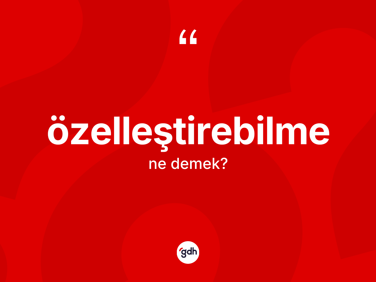 Özelleştirebilme kelimesinin sözlükteki tanımı nedir? Özelleştirebilmenin halk arasındaki kullanımı nasıldır?