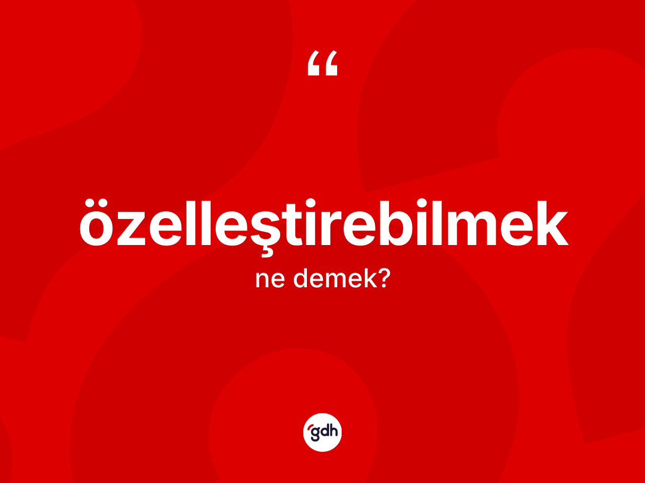 Özelleştirebilmek kelimesinin sözlükteki tanımı nedir? Özelleştirebilmeğin TDK'ya göre anlamı nedir?
