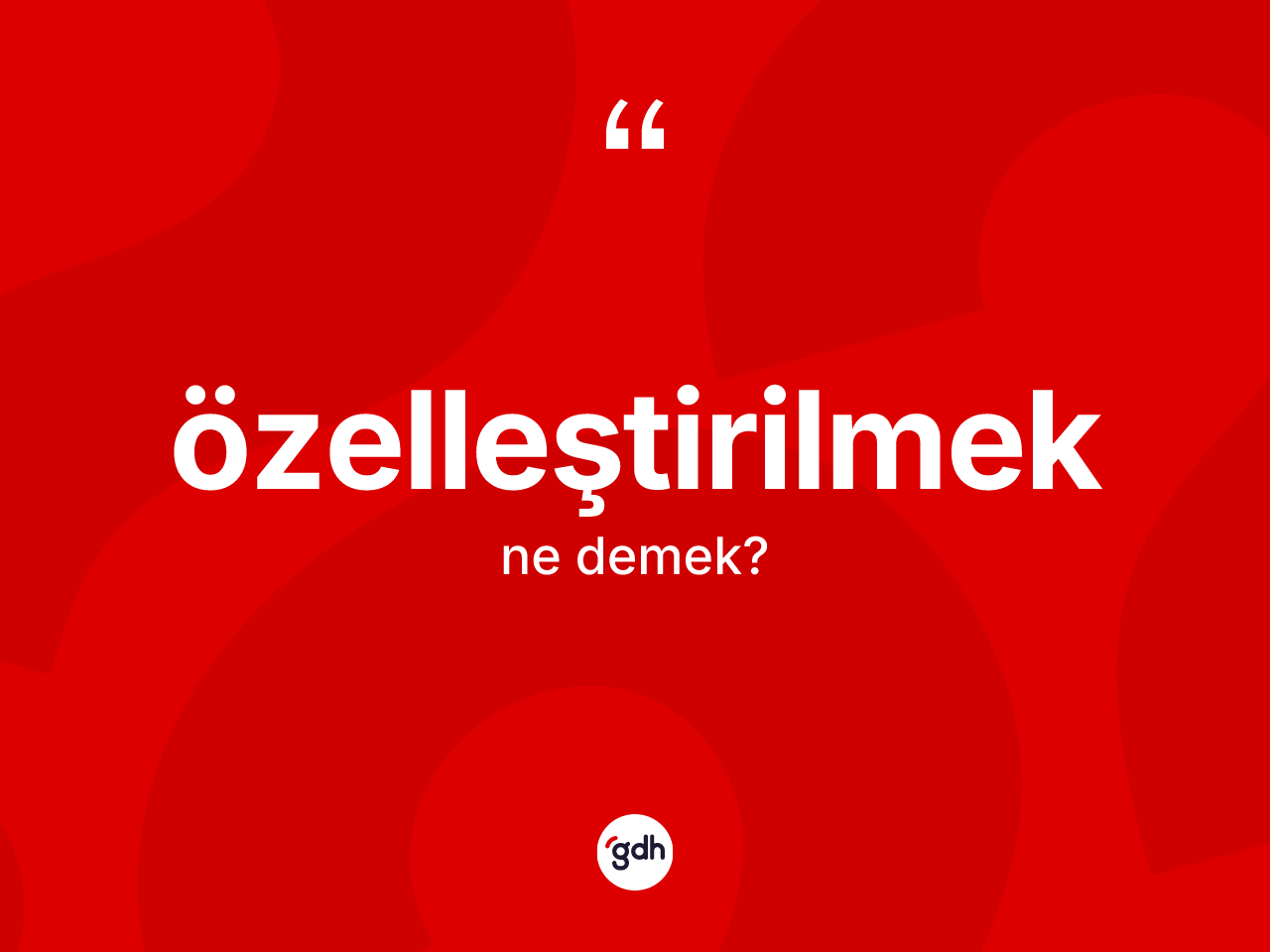 Özelleştirilmek kelimesinin sözlükteki tanımı nedir? Özelleştirilmeğin TDK'ya göre anlamı nedir?