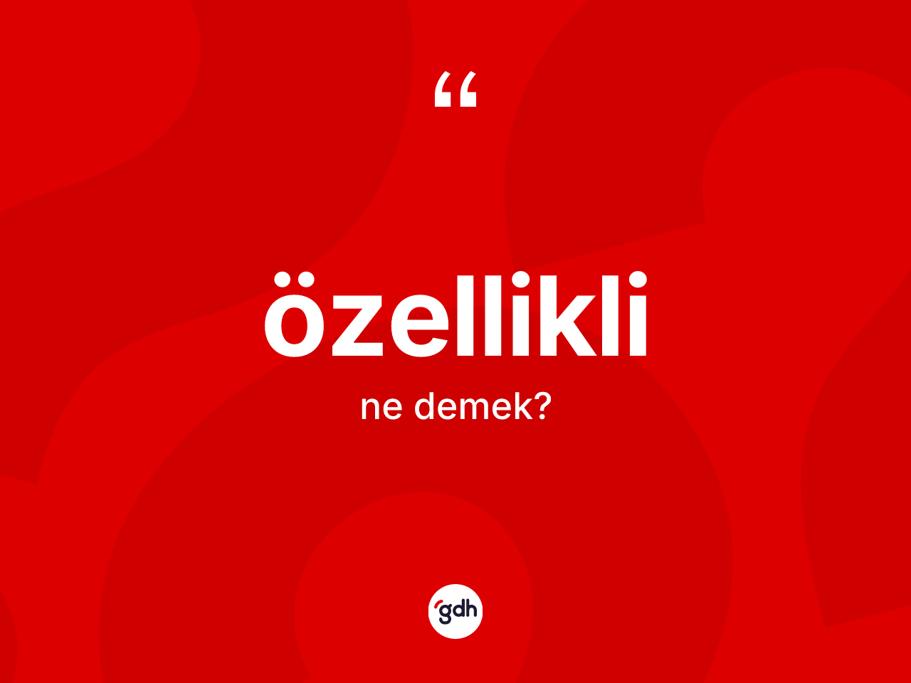 Özellikli kelimesinin sözlükteki tanımı nedir? Özelliklinin halk arasındaki kullanımı nasıldır?