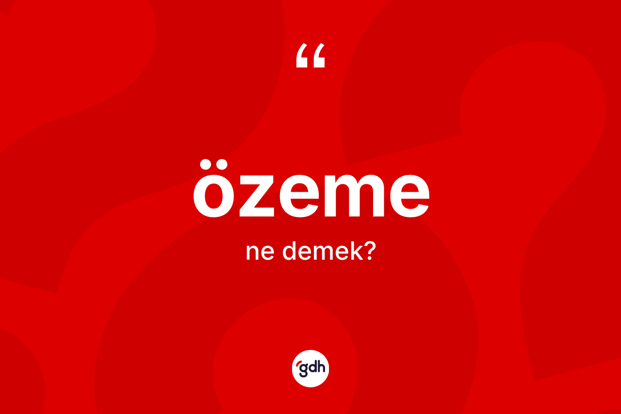 Özeme kelimesinin anlamı nedir? Özemenin kısaca tanımı nedir?