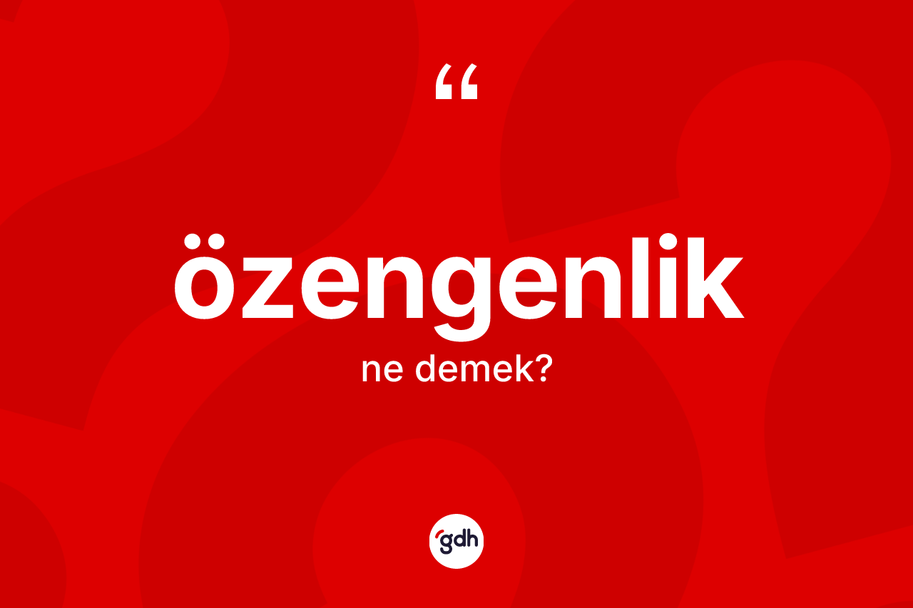 Özengenlik kelimesinin sözlükteki tanımı nedir? Özengenlik kelimesinin kaç farklı anlamı var?
