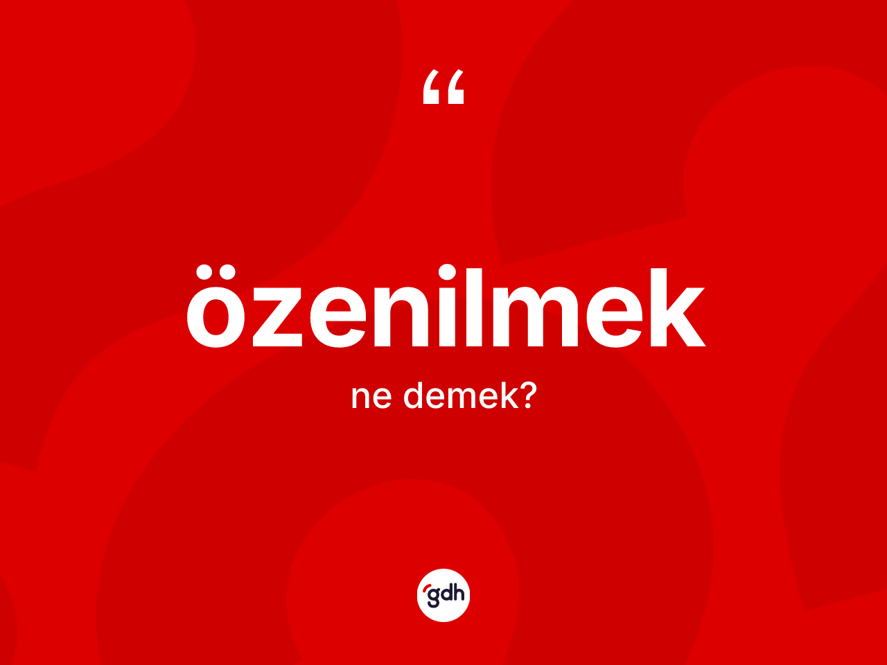 Özenilmek kelimesinin sözlükteki tanımı nedir? Özenilmeğin sözlükteki anlamı nedir?