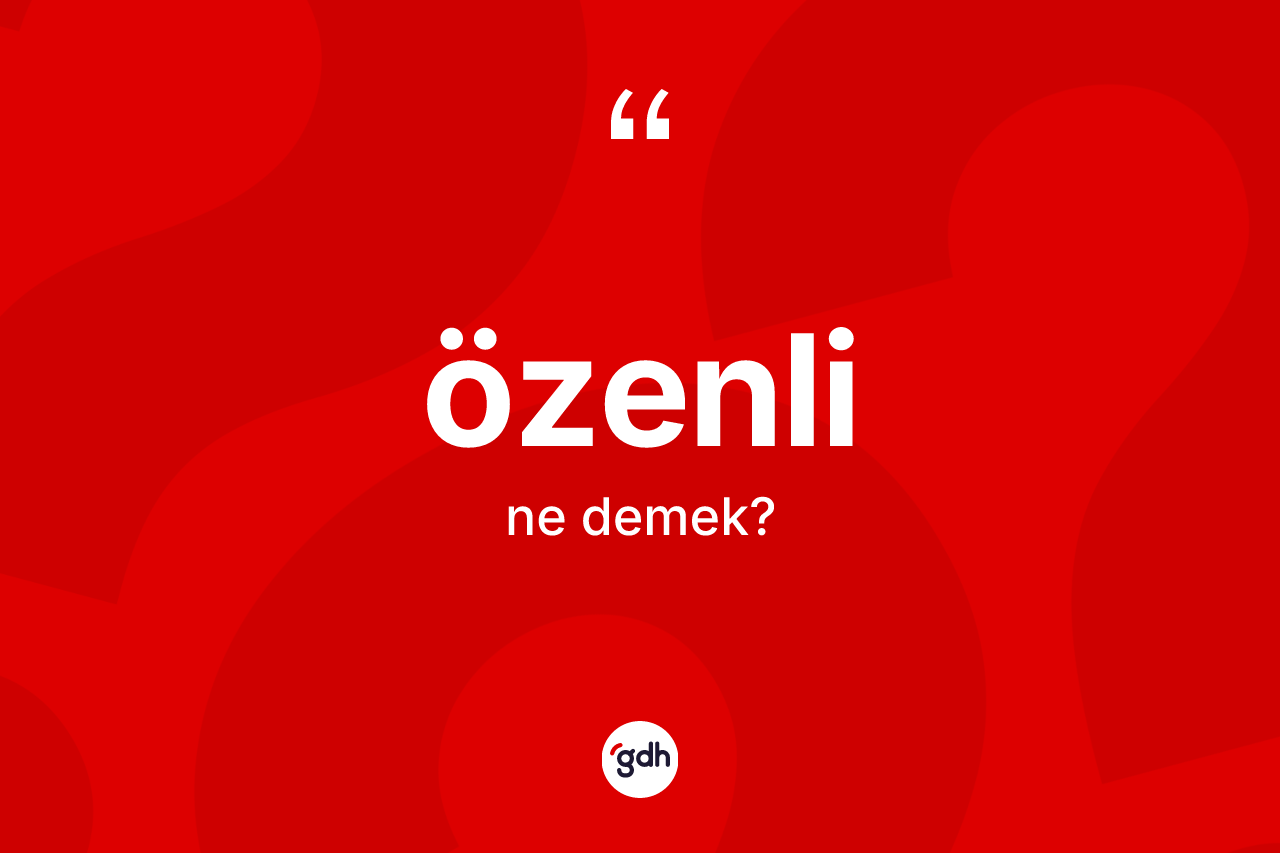 Özenli ne demek? Özenlinin TDK'ya göre anlamı nedir?