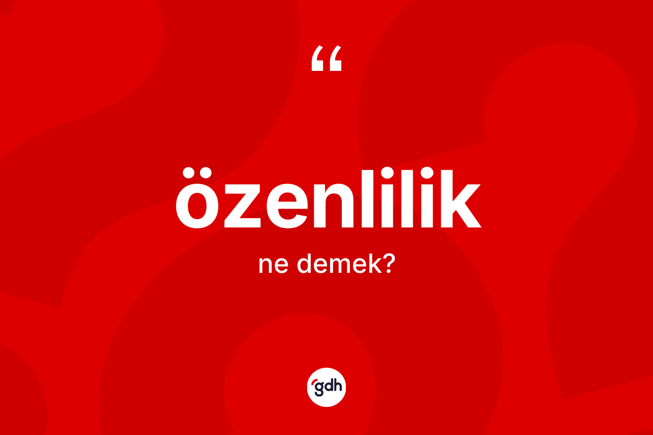 Özenlilik kelimesinin tanımı nedir? Özenliliğin TDK'ya göre anlamı nedir?